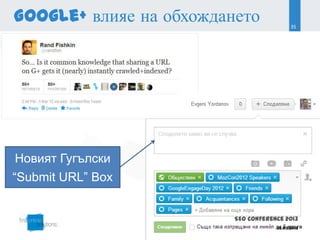 Google+ влияе на обхождането               35




Новият Гугълски
“Submit URL” Box


                         SEO Conference 2013
                                     22.03.2013
 