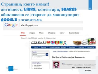 Страници, които нямат:
активност, links, коментари, shares               36



обикновено се стараят да манипулират
Google алгоритъма




                                SEO Conference 2013
                                            22.03.2013
 