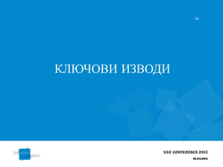 64




КЛЮЧОВИ ИЗВОДИ




             SEO Conference 2013
                         22.03.2013
 