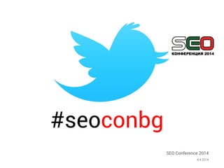 4.4.2014
SEO Conference 2014
4
#seoconbg
 
