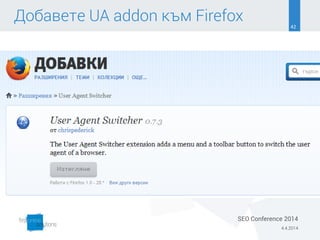 42
Добавете UA addon към Firefox
4.4.2014
SEO Conference 2014
 