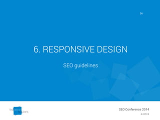 6. RESPONSIVE DESIGN
SEO guidelines
4.4.2014
SEO Conference 2014
56
 