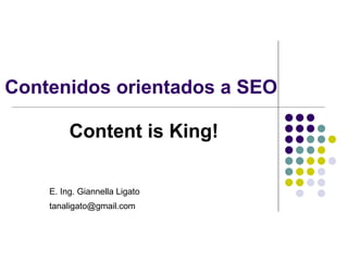 Contenidos orientados a SEO Content is King! E. Ing. Giannella Ligato [email_address] 