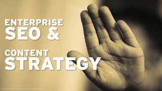 ENTERPRISE
    SEO &
     CONTENT
    STRATEGY
Image copyright © nadi0 - http://www.flickr.com/photos/nadio/385590715
 