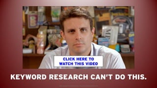 SEARCH ENGINES
                                                                        REWARD YOU FOR
                                                                        BUILDING BRANDS,
                                                                        NOT FOR USING
                                                                        KEYWORDS
Video copyright © Dollar Shave Club - http://www.dollarshaveclub.com/
 
