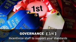GOVERNANCE [ 4/4 ]
               Incentivize management to support their teams
Image copyright © DIRTYSKYWALKER - http://www.flickr.com/photos/52597330@N06/4869623393
 
