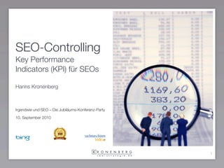 SEO-Controlling
Key Performance
Indicators (KPI) für SEOs

Hanns Kronenberg



Irgendwie und SEO – Die Jubiläums-Konferenz-Party

10. September 2010




                                                    1
 