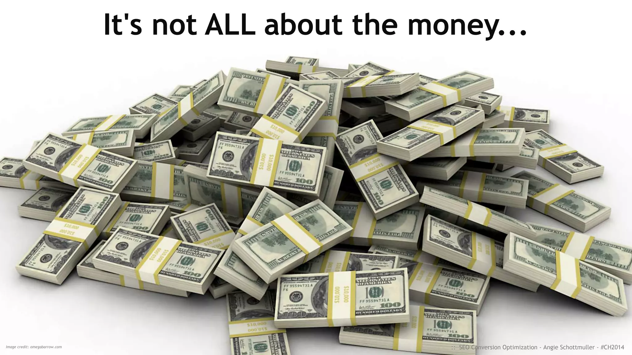 It's not ALL about the money...
:: SEO Conversion Optimization - Angie Schottmuller - #CH2014Image credit: omegabarrow.com
 