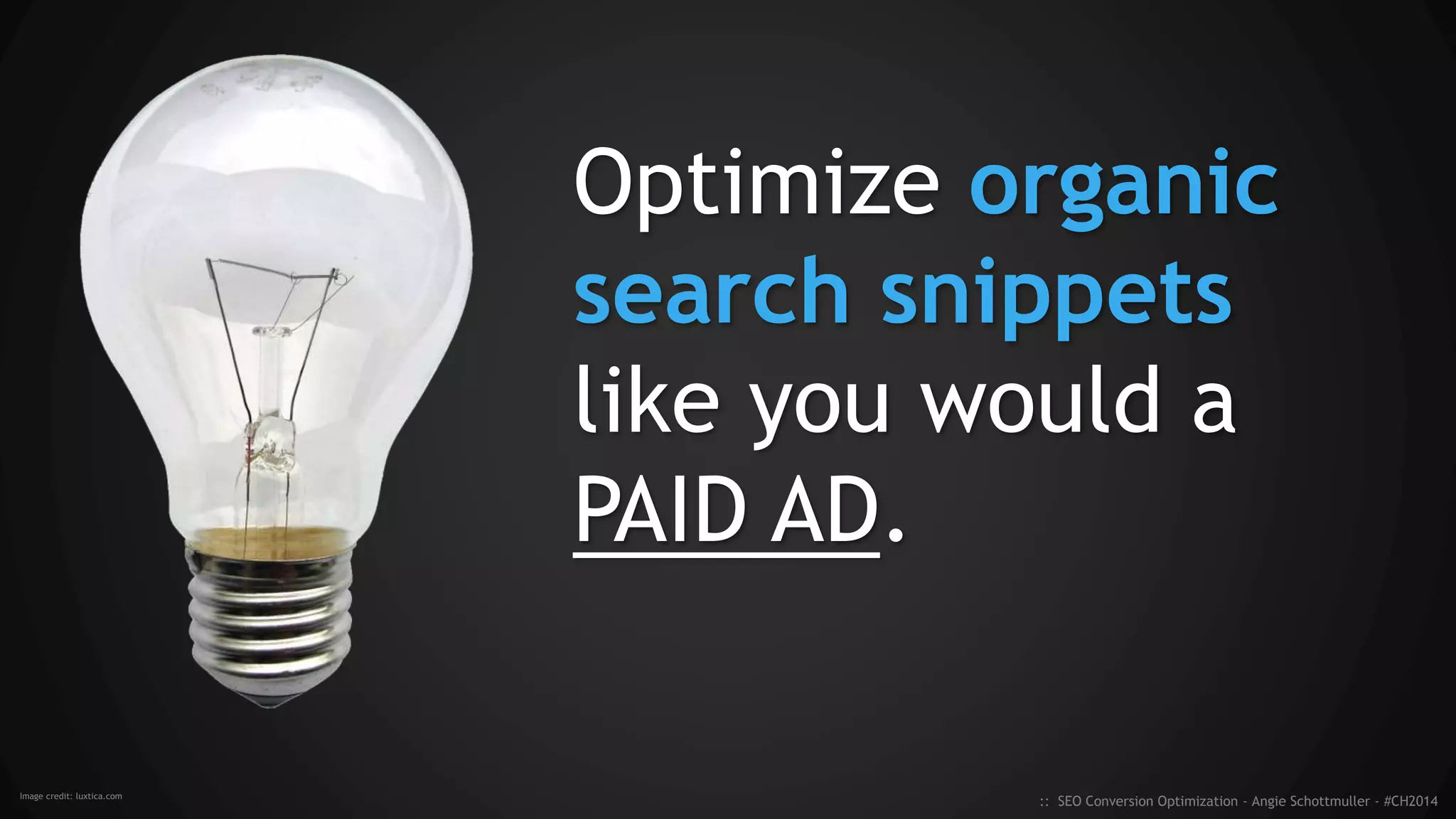 How compelling are your meta descriptions?
VS.
ORGANIC
PAID
:: SEO Conversion Optimization - Angie Schottmuller - #CH2014
 