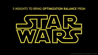 5 INSIGHTS TO BRING OPTIMIZATION BALANCE FROM
STAR WARS
:: SEO Conversion Optimization - Angie Schottmuller - #CH2014
 