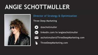 ANGIE SCHOTTMULLER
Director of Strategy & Optimization
@aschottmuller
ThreeDeepMarketing.com
linkedin.com/in/angieschottmuller
aschottmuller@ThreeDeepMarketing.com
Three Deep Marketing
 