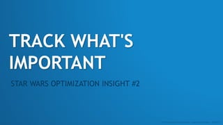 TRACK WHAT'S
IMPORTANT
STAR WARS OPTIMIZATION INSIGHT #2
:: SEO Conversion Optimization - Angie Schottmuller - #CH2014
 