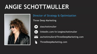 ANGIE SCHOTTMULLER
Director of Strategy & Optimization
@aschottmuller
ThreeDeepMarketing.com
linkedin.com/in/angieschottmu...