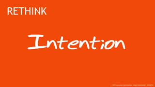 RETHINK
Intention
:: SEO Conversion Optimization - Angie Schottmuller - #CH2014
 