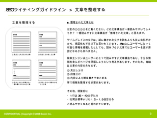 文章を整理する SEO ライティングガイドライン  >  文章を整理する ① 見出しと本文だけの文章 ② 見出し分けをした文章 ③ 見出し分け＋段落分けを 　した文章 ④ 見出し分け＋段落分け＋ 　箇条書きでまとめた文章 ■ 整理された文章とは 左記の①②③④をご覧ください。どの文章構造が一番読みやすいでしょうか？ 一番読みやすい文章構造が「整理された文章」と言えます。 ディスプレイ上の文字は、紙に書かれた文字を読むよりも目に負担がかかり、視認性も半分以下と言われています。 Web 上にユーザーにとって有益な情報を掲載したとしても、読みづらい文章ではユーザーを逃す原因になるかも知れません。 検索エンジンはユーザーにとって読みやすい文章構造であり、十分な情報を含んだページを評価しようという考えがあります。そのため、 SEO は文章の内容のみならず、 ① 見出し分け ② 段落分け ③ 内容により箇条書きでまとめる 等で情報を整理する必要があります。 その他、視覚的に ・ 1 行は 35 ～ 40 文字以内 ・行間は標準よりも 1.2 ～ 1.5 倍空ける と読みやすくなると言われています。 ■■■ ■■■ ■■■ ■■■ ■■■ ■■■ ■■■ ■■■ ■■■ ■■■ 1. 2. 3. 
