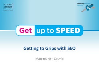 Getting to Grips with SEO 
Matt Young – Cosmic 
 
