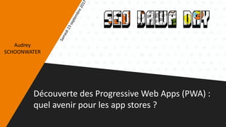 Découverte des Progressive Web Apps (PWA) :
quel avenir pour les app stores ?
Audrey
SCHOONWATER
 