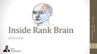 Inside Rank Brain
SEO Day 2016
17.10.2017
SEODay2016–Inside
RankBrain
1
 