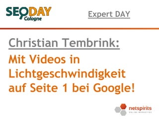 Expert DAY

Christian Tembrink:
Mit Videos in
Lichtgeschwindigkeit
auf Seite 1 bei Google!

 