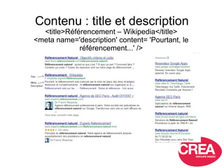 Contenu : title et description
<title>Référencement – Wikipedia</title>
<meta name='description' content= 'Pourtant, le
ré...