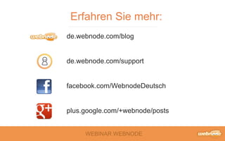 WEBINAR WEBNODE
de.webnode.com/blog
de.webnode.com/support
facebook.com/WebnodeDeutsch
plus.google.com/+webnode/posts
Erfahren Sie mehr:
 