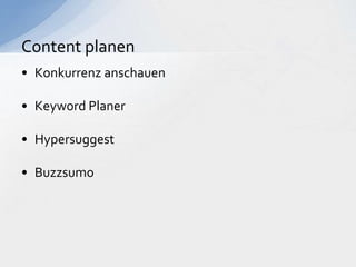 • Konkurrenz anschauen
• Keyword Planer
• Hypersuggest
• Buzzsumo
Content planen
 