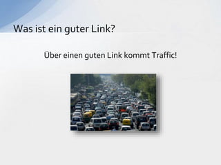 Über einen guten Link kommt Traffic!
Was ist ein guter Link?
 