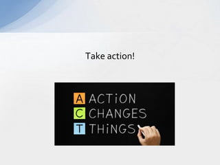 Take action!
 