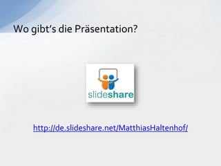http://de.slideshare.net/MatthiasHaltenhof/
Wo gibt’s die Präsentation?
 