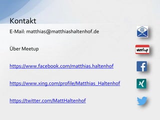 E-Mail: matthias@matthiashaltenhof.de
Über Meetup
https://www.facebook.com/matthias.haltenhof
https://www.xing.com/profile/Matthias_Haltenhof
https://twitter.com/MattHaltenhof
Kontakt
 