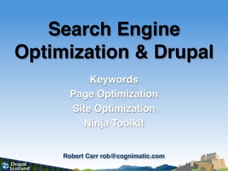 Search Engine
Optimization & Drupal!
           Keywords!
       Page Optimization!
       Site Optimization!
          Ninja Toolkit!


     Robert Carr rob@cognimatic.com!
 