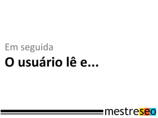 Em seguida
O usuário lê e...
 