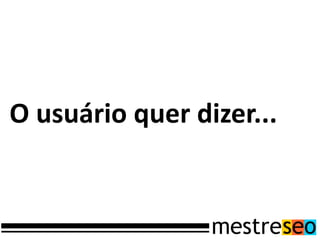 O usuário quer dizer...
 