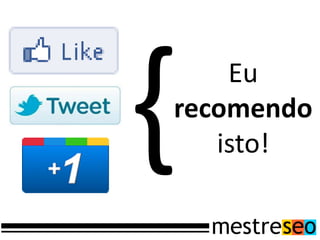 Eu
recomendo
   isto!
 