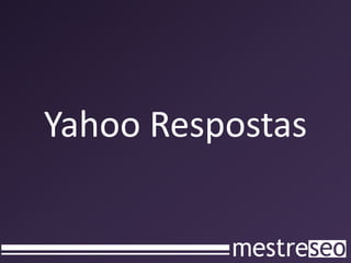 Yahoo Respostas
 