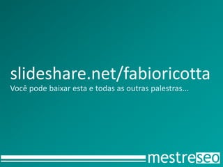 slideshare.net/fabioricotta
Você pode baixar esta e todas as outras palestras...
 