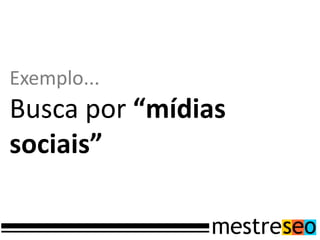 Exemplo...
Busca por “mídias
sociais”
 