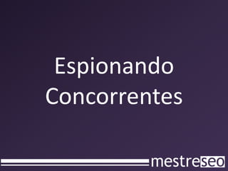 Espionando
Concorrentes
 