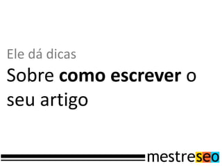 Ele dá dicas
Sobre como escrever o
seu artigo
 