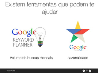 ><GUGA ALVES
Existem ferramentas que podem te
ajudar
11
Volume de buscas mensais sazonalidade
 