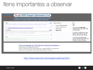 ><GUGA ALVES
Itens importantes a observar
18
http://www.seomofo.com/snippet-optimizer.html
 