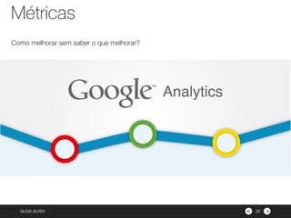 ><GUGA ALVES
Como melhorar sem saber o que melhorar?
Métricas
25
 