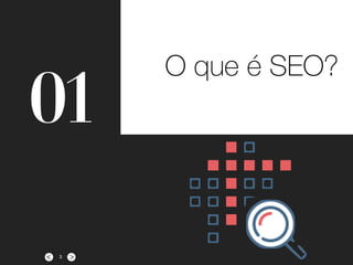 ><
01
O que é SEO?
3
 