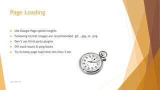 Page Loading
 Use Google Page speed insights
 Following format images are recommended .gif, .jpg, or .png
 Don’t use third party plugins
 Off track backs & ping backs
 Try to keep page load time less than 3 sec
www.rootlk.com
 