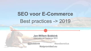 SEO voor E-Commerce
Best practices -> 2019
Jan-Willem Bobbink
International Freelance SEO
@jbobbink #seobenelux
Notprovided.eu
 