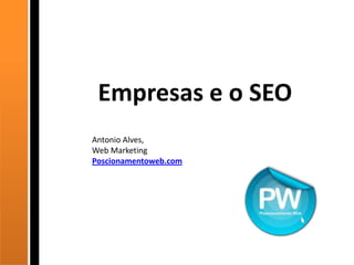 Empresas e o SEO Antonio Alves, Web Marketing Poscionamentoweb.com 