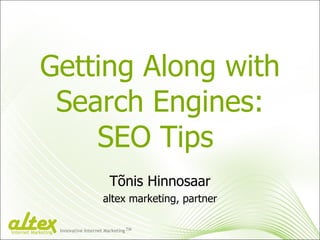 Getting Along with Search Engines: SEO Tips  Tõnis Hinnosaar altex marketing, partner Innovative Internet Marketing TM Internet Marketing 