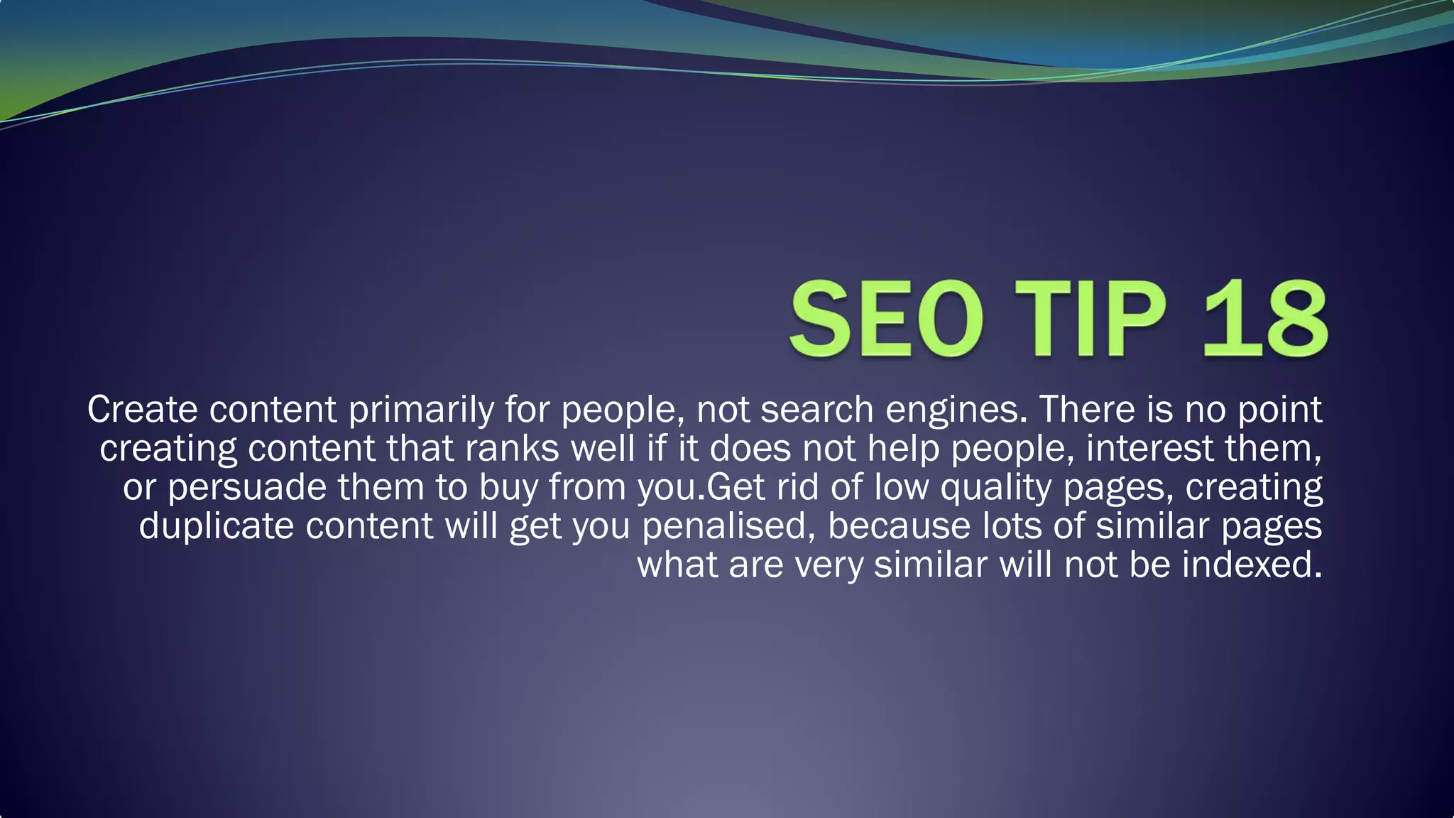 Create content primarily for people, not search engines. There is no point
creating content that ranks well if it does not help people, interest them,
or persuade them to buy from you.Get rid of low quality pages, creating
duplicate content will get you penalised, because lots of similar pages
what are very similar will not be indexed.
 