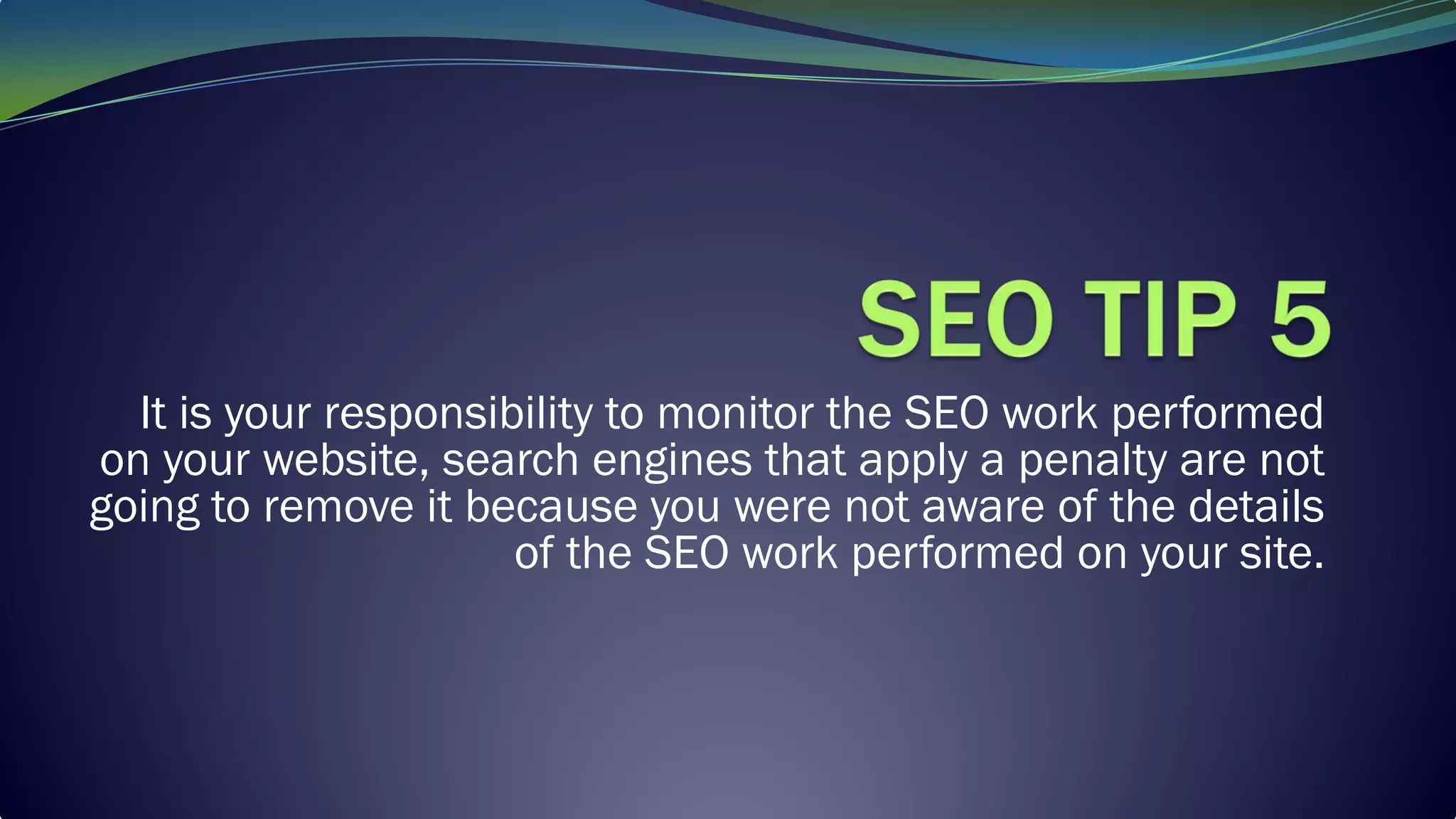 It is your responsibility to monitor the SEO work performed
on your website, search engines that apply a penalty are not
going to remove it because you were not aware of the details
of the SEO work performed on your site.
 