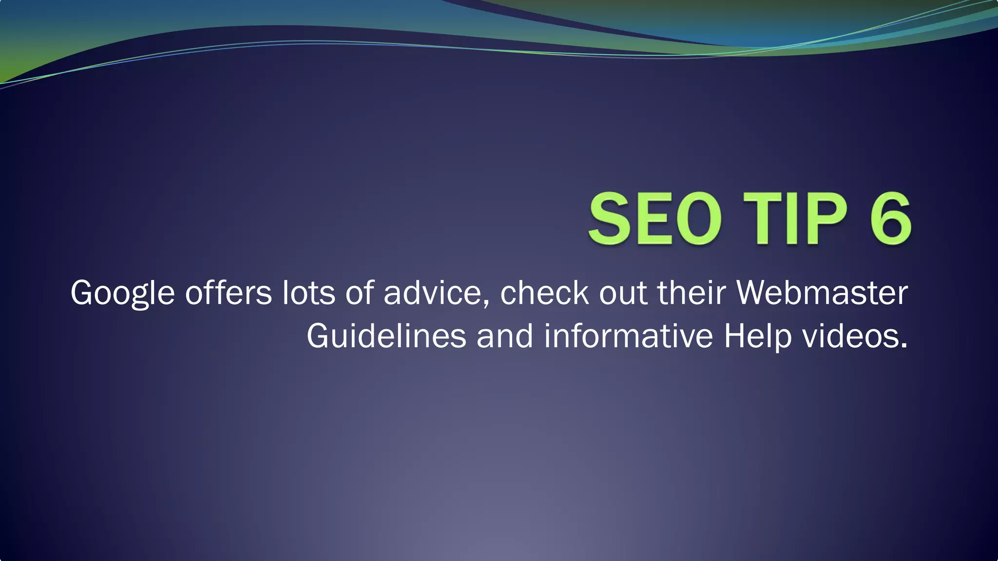 Google offers lots of advice, check out their Webmaster
Guidelines and informative Help videos.
 